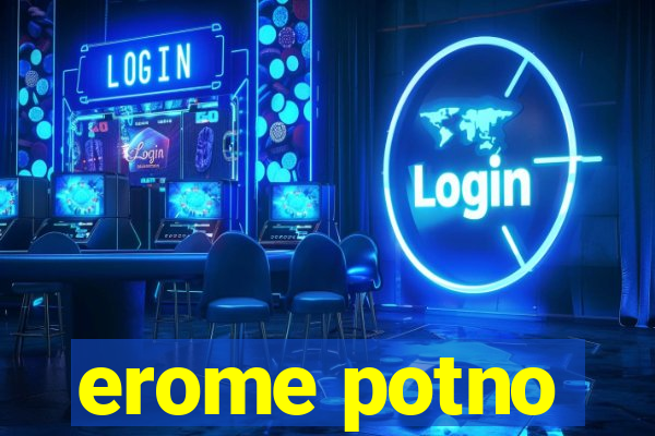 erome potno